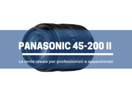 Panasonic 45-200 II: la lente ideale per professionisti e appassionati