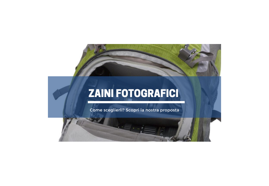 Zaini per fotografia: la nostra guida alla scelta