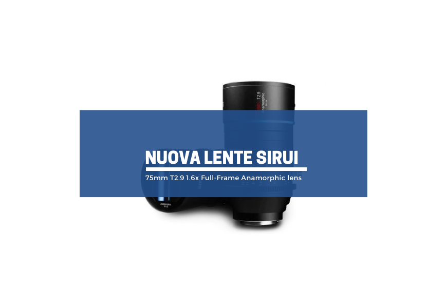 SIRUI: nuovo obiettivo 75mm T2.9 1.6x Full-Frame Anamorphic lens