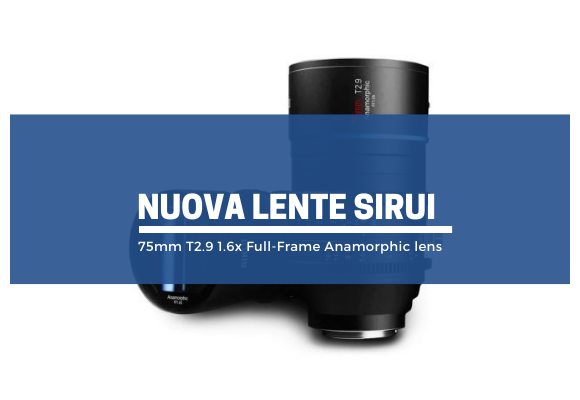 SIRUI: nuovo obiettivo 75mm T2.9 1.6x Full-Frame Anamorphic lens
