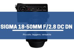 Obiettivo Sigma 18-50mm f/2.8 DC DN: piccolo, leggero, versatile
