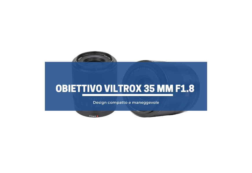 Obiettivo Viltrox 35 mm F1.8: design compatto e maneggevole