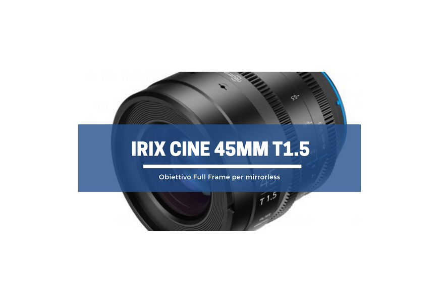 IRIX Cine 45mm T1.5: massima libertà espressiva