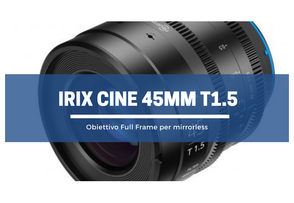 IRIX Cine 45mm T1.5: massima libertà espressiva