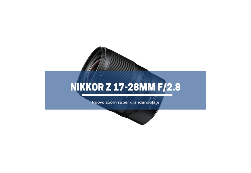 Nikkor Z 17-28mm f/2.8 nuovo zoom super grandangolare per Nikon Z