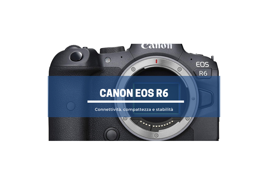 Canon EOS R6: tutta un’altra storia