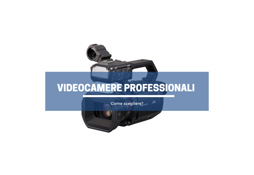 Videocamere professionali: come scegliere
