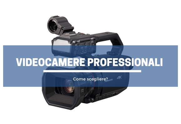 Videocamere professionali: come scegliere